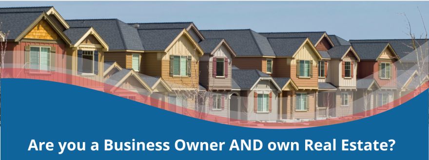 Are you a Business Owner AND own Real Estate?