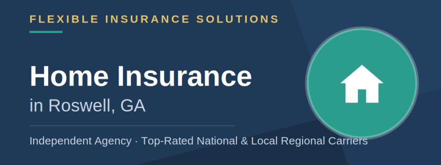 Home Insurance in Roswell, GA | Flexible Insurance Solutions