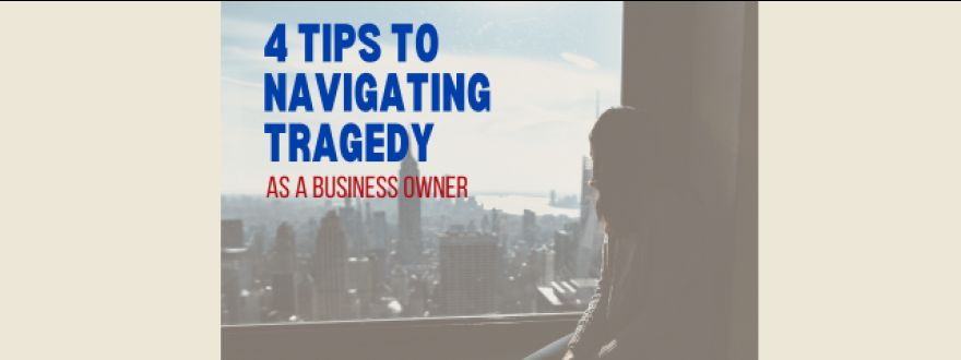 4 Tips to Navigating Tragedy as a Business Owner