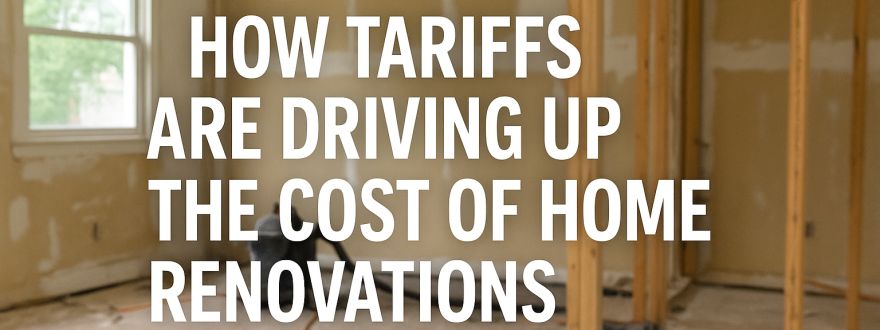 How Tariffs Are Driving Up the Cost of Home Renovations