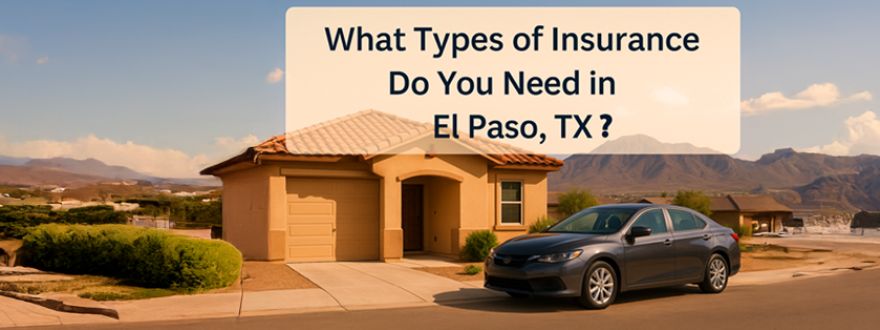 What Types of Insurance Do You Need in El Paso, TX?