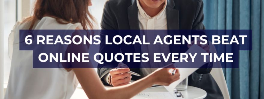 6 Reasons local agents beat online quotes every time